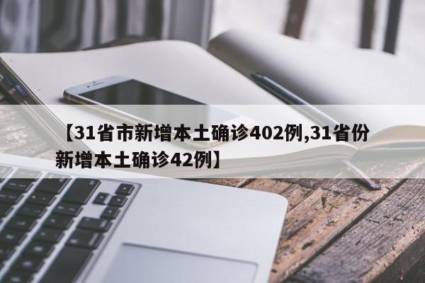 【31省市新增本土确诊402例,31省份新增本土确诊42例】