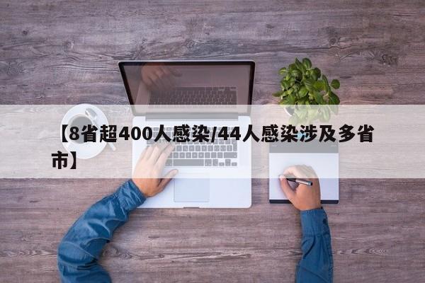 【8省超400人感染/44人感染涉及多省市】