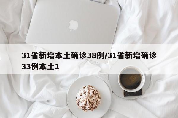 31省新增本土确诊38例/31省新增确诊33例本土1