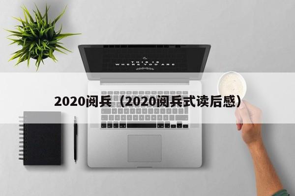 2020阅兵(2020阅兵式读后感)