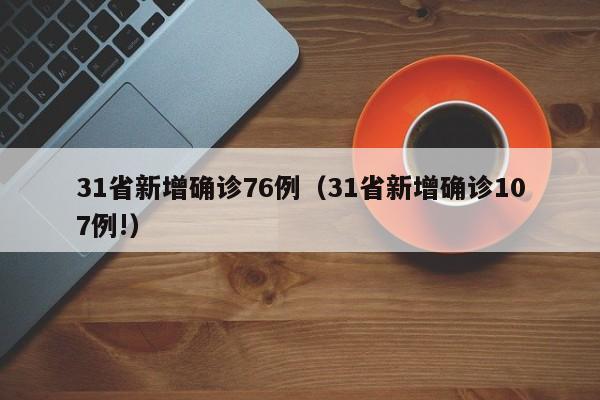 31省新增确诊76例(31省新增确诊107例!)