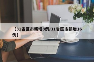 【31省区市新增8例/31省区市新增16例】