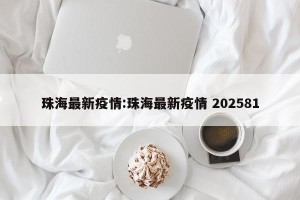 珠海最新疫情:珠海最新疫情 202581