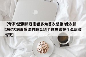 【专家:近期新冠患者多为首次感染/此次新型冠状病毒感染的肺炎约半数患者在什么后会出现】