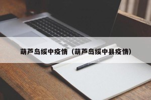 葫芦岛绥中疫情（葫芦岛绥中县疫情）
