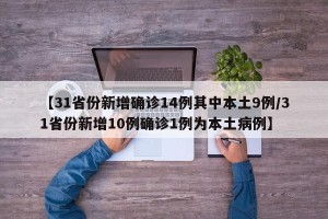 【31省份新增确诊14例其中本土9例/31省份新增10例确诊1例为本土病例】
