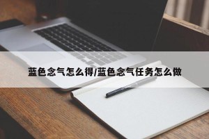 蓝色念气怎么得/蓝色念气任务怎么做