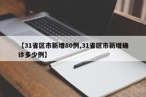 【31省区市新增80例,31省区市新增确诊多少例】