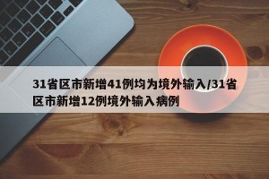 31省区市新增41例均为境外输入/31省区市新增12例境外输入病例