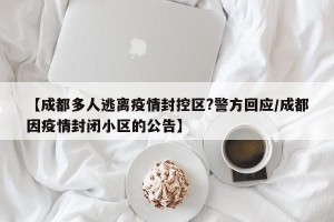 【成都多人逃离疫情封控区?警方回应/成都因疫情封闭小区的公告】