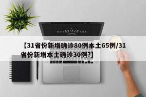 【31省份新增确诊80例本土65例/31省份新增本土确诊30例?】