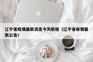 辽宁省疫情最新消息今天新增（辽宁省疫情最新公告）