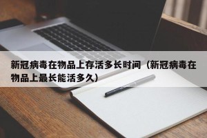 新冠病毒在物品上存活多长时间（新冠病毒在物品上最长能活多久）