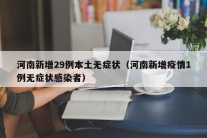 河南新增29例本土无症状（河南新增疫情1例无症状感染者）