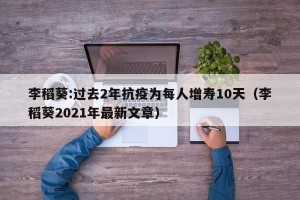 李稻葵:过去2年抗疫为每人增寿10天（李稻葵2021年最新文章）