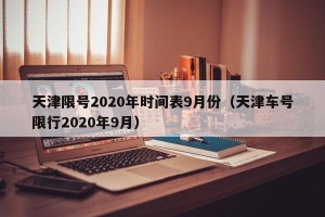 天津限号2020年时间表9月份（天津车号限行2020年9月）